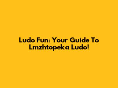 Ludo Fun: Your Guide To Lmzhtopeka Ludo!