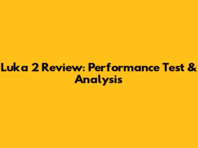 Luka 2 Review: Performance Test & Analysis