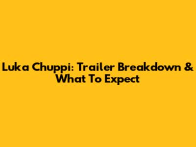 Luka Chuppi: Trailer Breakdown & What To Expect