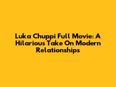 Luka Chuppi Full Movie: A Hilarious Take On Modern Relationships