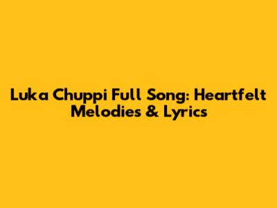 Luka Chuppi Full Song: Heartfelt Melodies & Lyrics