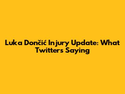 Luka Dončić Injury Update: What Twitter's Saying