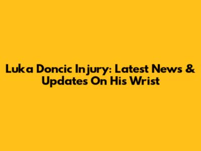Luka Doncic Injury: Latest News & Updates On His Wrist