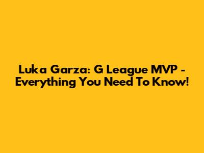 Luka Garza: G League MVP - Everything You Need To Know!