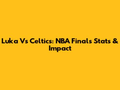 Luka Vs Celtics: NBA Finals Stats & Impact