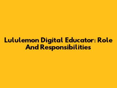 Lululemon Digital Educator: Role And Responsibilities