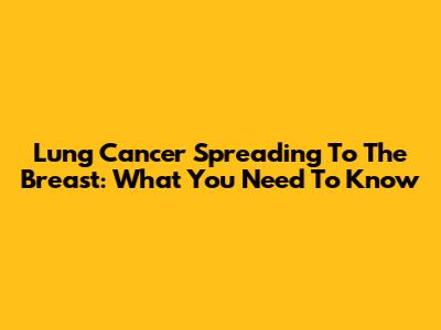 Lung Cancer Spreading To The Breast: What You Need To Know