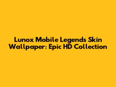 Lunox Mobile Legends Skin Wallpaper: Epic HD Collection