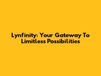 Lynfinity: Your Gateway To Limitless Possibilities