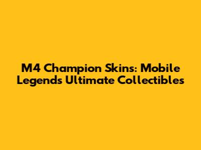 M4 Champion Skins: Mobile Legends' Ultimate Collectibles