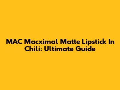 MAC Macximal Matte Lipstick In Chili: Ultimate Guide