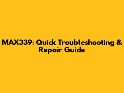 MAX339: Quick Troubleshooting & Repair Guide