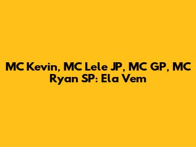 MC Kevin, MC Lele JP, MC GP, MC Ryan SP: 'Ela Vem'