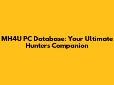 MH4U PC Database: Your Ultimate Hunter's Companion