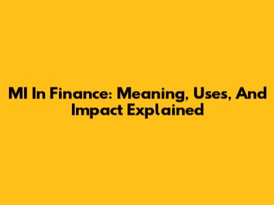 MI In Finance: Meaning, Uses, And Impact Explained