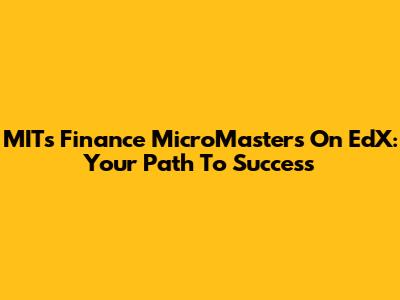 MIT's Finance MicroMasters On EdX: Your Path To Success