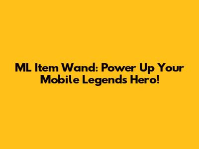 ML Item Wand: Power Up Your Mobile Legends Hero!