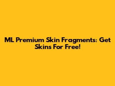 ML Premium Skin Fragments: Get Skins For Free!