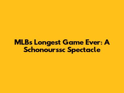 MLB's Longest Game Ever: A Schonourssc Spectacle