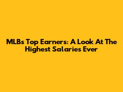 MLB's Top Earners: A Look At The Highest Salaries Ever