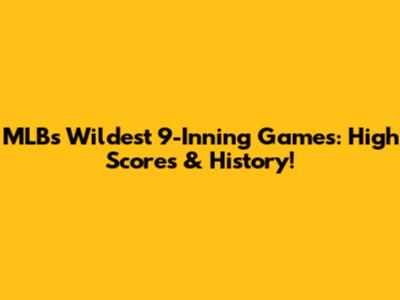 MLB's Wildest 9-Inning Games: High Scores & History!
