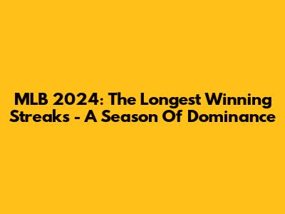 MLB 2024: The Longest Winning Streaks - A Season Of Dominance