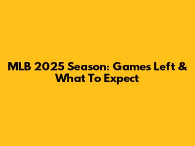 MLB 2025 Season: Games Left & What To Expect