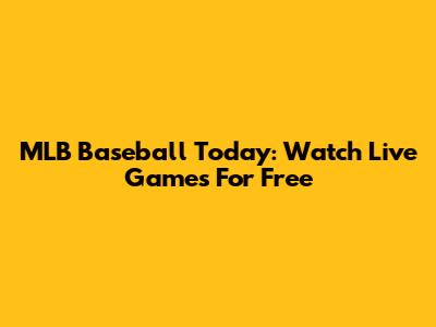 MLB Baseball Today: Watch Live Games For Free