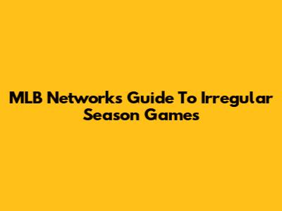 MLB Network's Guide To Irregular Season Games