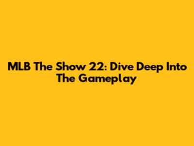 MLB The Show 22: Dive Deep Into The Gameplay
