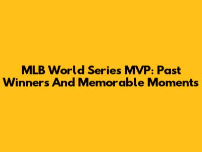 MLB World Series MVP: Past Winners And Memorable Moments