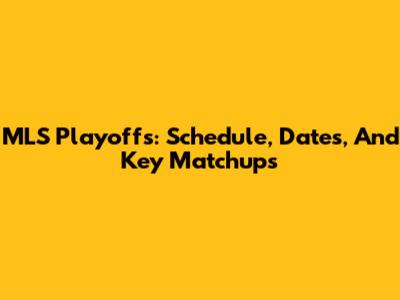 MLS Playoffs: Schedule, Dates, And Key Matchups