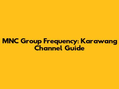 MNC Group Frequency: Karawang Channel Guide