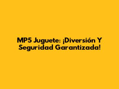 MP5 Juguete: ¡Diversión Y Seguridad Garantizada!