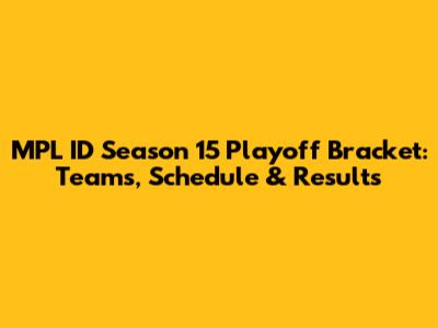 MPL ID Season 15 Playoff Bracket: Teams, Schedule & Results