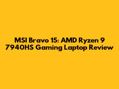 MSI Bravo 15: AMD Ryzen 9 7940HS Gaming Laptop Review