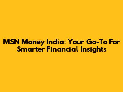 MSN Money India: Your Go-To For Smarter Financial Insights