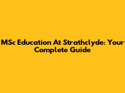 MSc Education At Strathclyde: Your Complete Guide