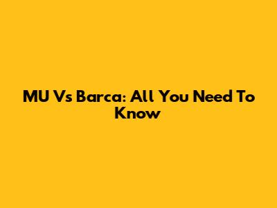 MU Vs Barca: All You Need To Know