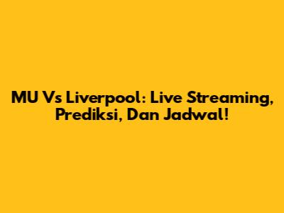 MU Vs Liverpool: Live Streaming, Prediksi, Dan Jadwal!