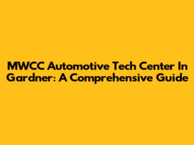 MWCC Automotive Tech Center In Gardner: A Comprehensive Guide
