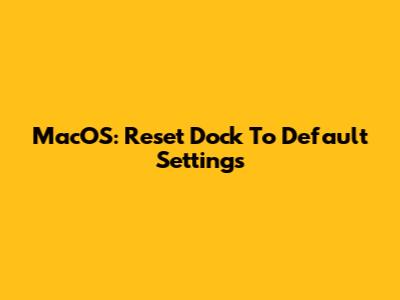 MacOS: Reset Dock To Default Settings