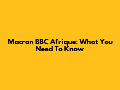 Macron BBC Afrique: What You Need To Know