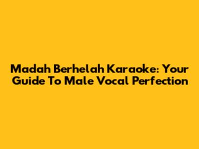 Madah Berhelah Karaoke: Your Guide To Male Vocal Perfection
