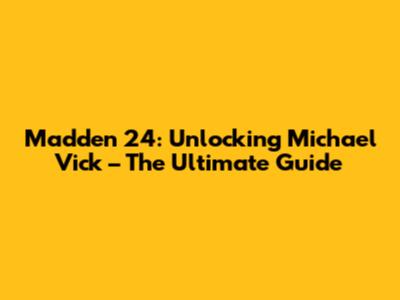 Madden 24: Unlocking Michael Vick – The Ultimate Guide