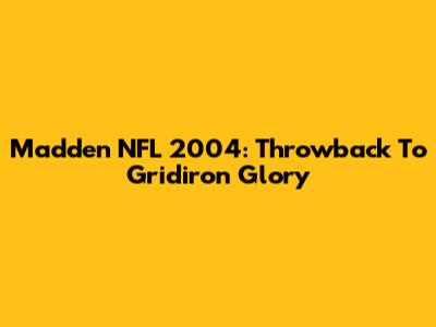Madden NFL 2004: Throwback To Gridiron Glory