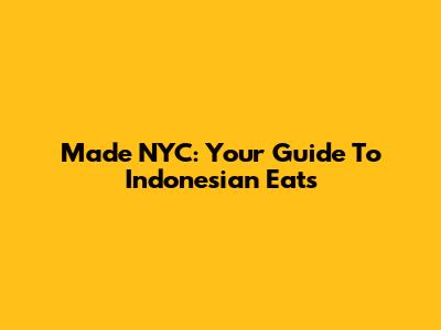 Made NYC: Your Guide To Indonesian Eats