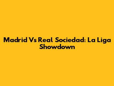 Madrid Vs Real Sociedad: La Liga Showdown