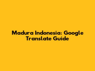 Madura Indonesia: Google Translate Guide