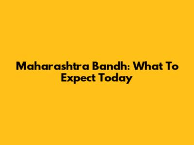 Maharashtra Bandh: What To Expect Today